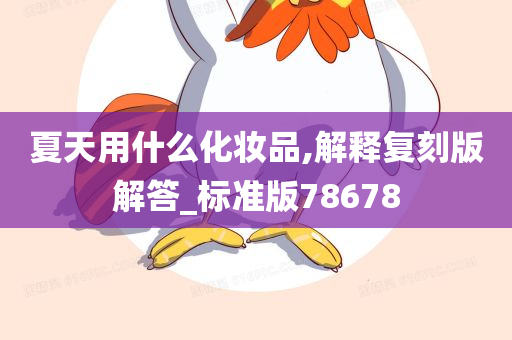 夏天用什么化妆品,解释复刻版解答_标准版78678