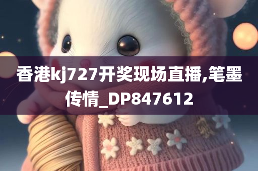 香港kj727开奖现场直播,笔墨传情_DP847612