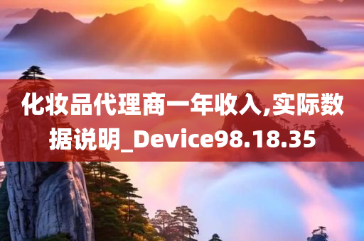 化妆品代理商一年收入,实际数据说明_Device98.18.35