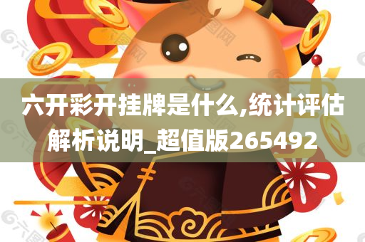 六开彩开挂牌是什么,统计评估解析说明_超值版265492