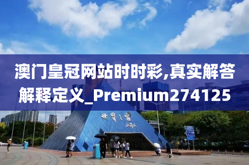 澳门皇冠网站时时彩,真实解答解释定义_Premium274125