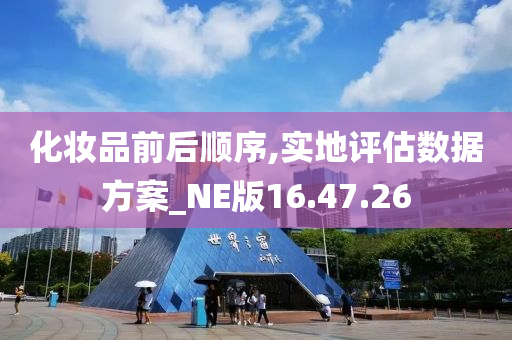 化妆品前后顺序,实地评估数据方案_NE版16.47.26