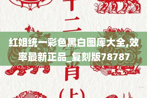 红姐统一彩色黑白图库大全,效率最新正品_复刻版78787