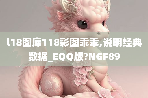 l18图库118彩图乖乖,说明经典数据_EQQ版?NGF89