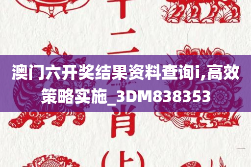 澳门六开奖结果资料查询i,高效策略实施_3DM838353