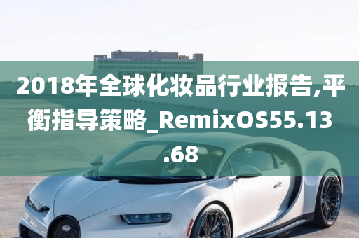 2018年全球化妆品行业报告,平衡指导策略_RemixOS55.13.68