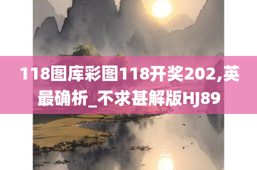 118图库彩图118开奖202,英最确析_不求甚解版HJ89