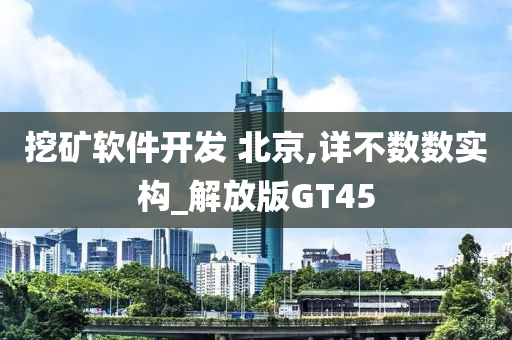 挖矿软件开发 北京,详不数数实构_解放版GT45