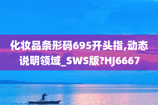 化妆品条形码695开头指,动态说明领域_SWS版?HJ6667