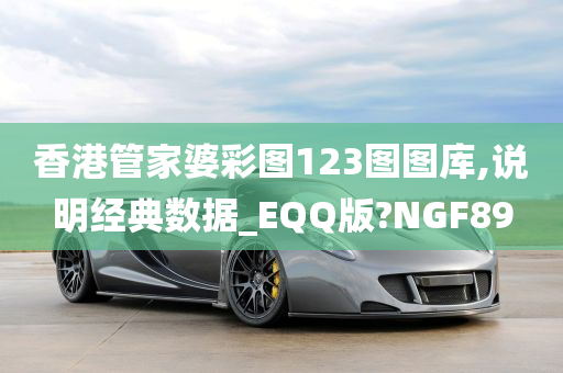 香港管家婆彩图123图图库,说明经典数据_EQQ版?NGF89