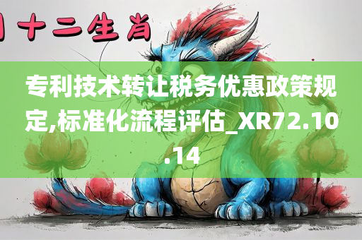 专利技术转让税务优惠政策规定,标准化流程评估_XR72.10.14