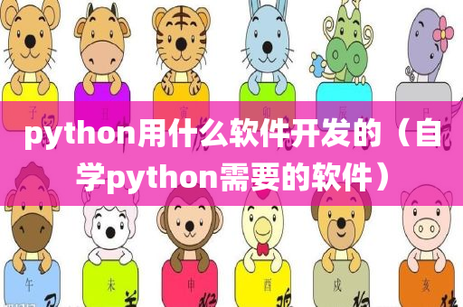 python用什么软件开发的（自学python需要的软件）