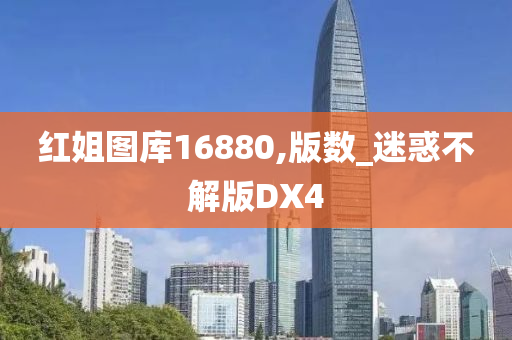 红姐图库16880,版数_迷惑不解版DX4