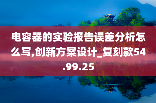 电容器的实验报告误差分析怎么写,创新方案设计_复刻款54.99.25