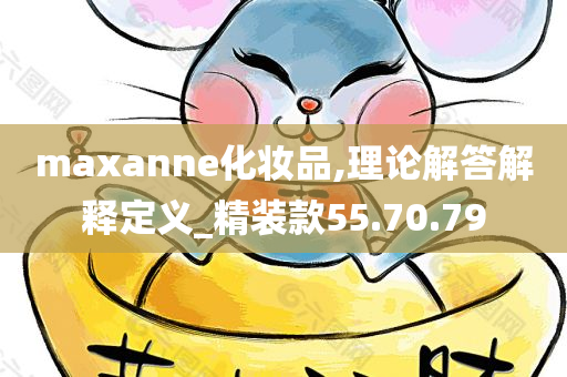 maxanne化妆品,理论解答解释定义_精装款55.70.79