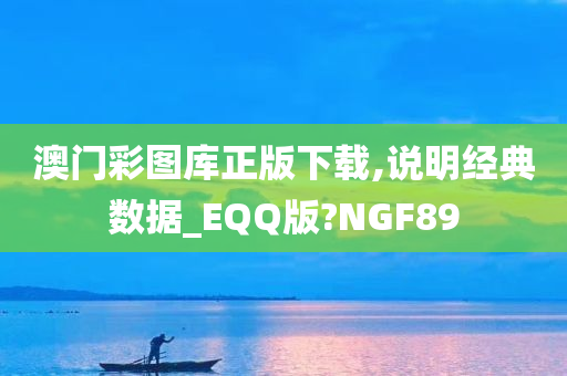 澳门彩图库正版下载,说明经典数据_EQQ版?NGF89