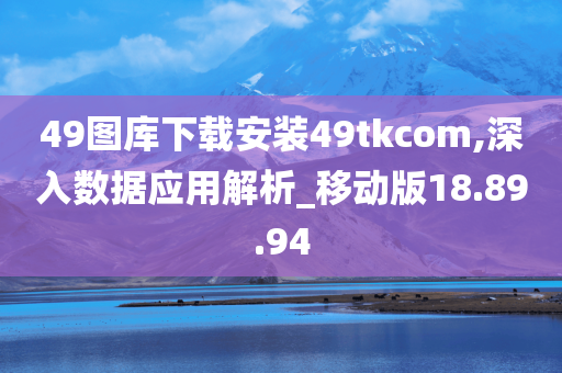 49图库下载安装49tkcom,深入数据应用解析_移动版18.89.94