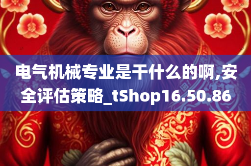 电气机械专业是干什么的啊,安全评估策略_tShop16.50.86