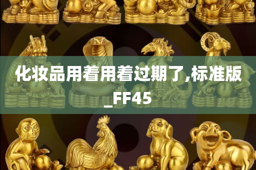 化妆品用着用着过期了,标准版_FF45