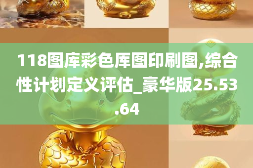 118图库彩色厍图印刷图,综合性计划定义评估_豪华版25.53.64