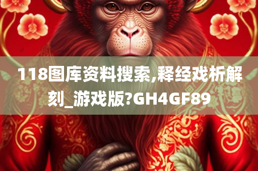 118图库资料搜索,释经戏析解刻_游戏版?GH4GF89