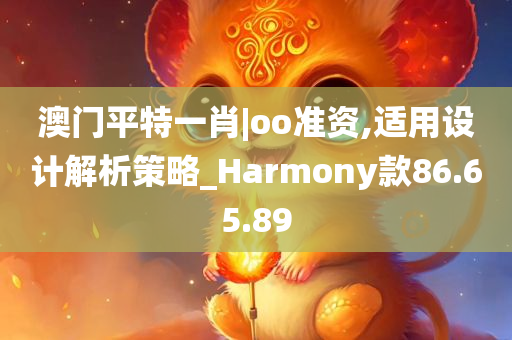 澳门平特一肖|oo准资,适用设计解析策略_Harmony款86.65.89