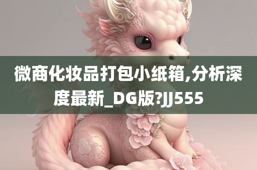 微商化妆品打包小纸箱,分析深度最新_DG版?JJ555