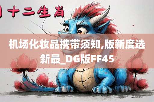 机场化妆品携带须知,版新度选新最_DG版FF45