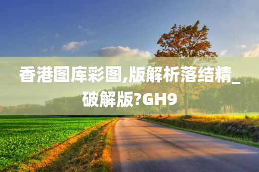 香港图库彩图,版解析落结精_破解版?GH9