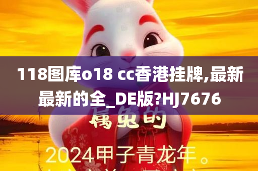 118图库o18 cc香港挂牌,最新最新的全_DE版?HJ7676