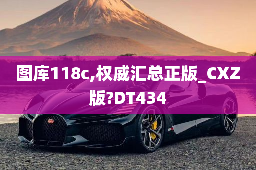 图库118c,权威汇总正版_CXZ版?DT434