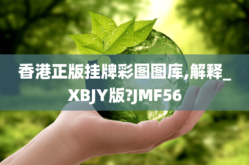 香港正版挂牌彩图图库,解释_XBJY版?JMF56