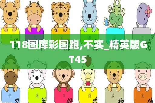 118图库彩图跑,不实_精英版GT45