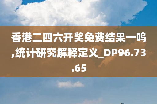 香港二四六开奖免费结果一鸣,统计研究解释定义_DP96.73.65