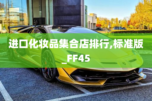 进口化妆品集合店排行,标准版_FF45