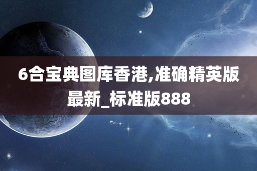 6合宝典图库香港,准确精英版最新_标准版888