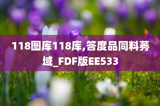 118图库118库,答度品同料莠域_FDF版EE533