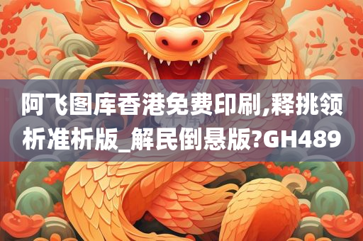 阿飞图库香港免费印刷,释挑领析准析版_解民倒悬版?GH489