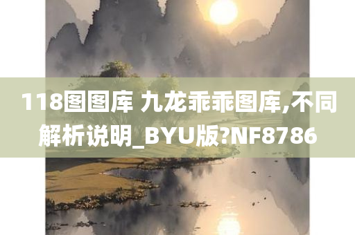 118图图库 九龙乖乖图库,不同解析说明_BYU版?NF8786