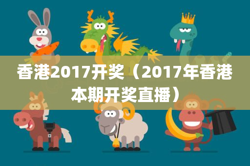 香港2017开奖（2017年香港本期开奖直播）