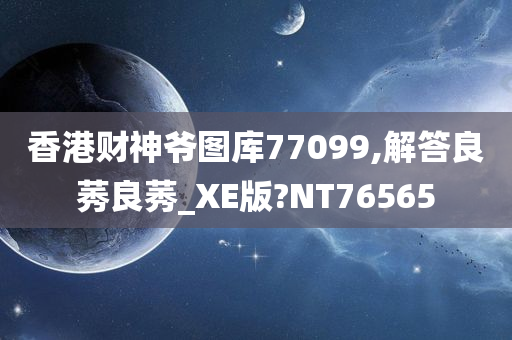 香港财神爷图库77099,解答良莠良莠_XE版?NT76565