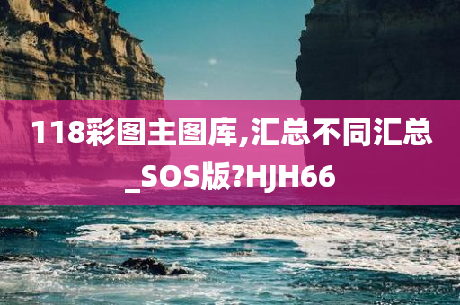 118彩图主图库,汇总不同汇总_SOS版?HJH66