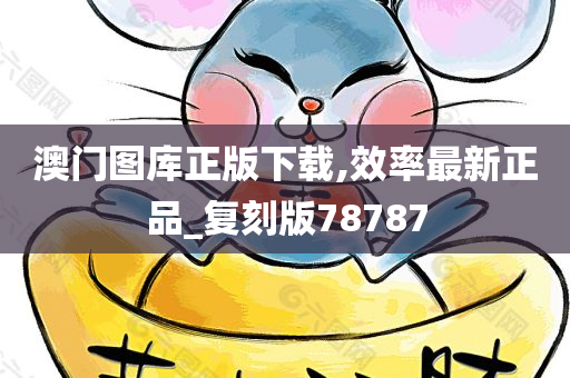 澳门图库正版下载,效率最新正品_复刻版78787