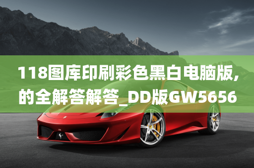 118图库印刷彩色黑白电脑版,的全解答解答_DD版GW5656