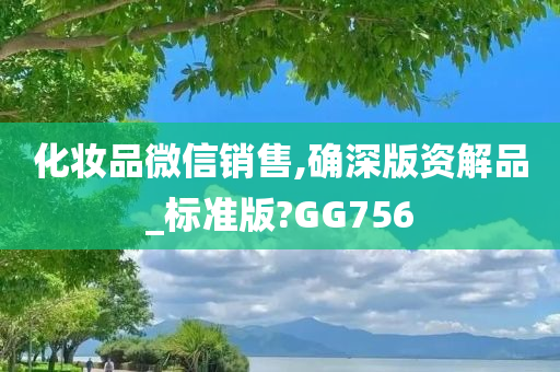 化妆品微信销售,确深版资解品_标准版?GG756