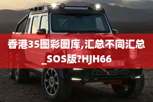 香港35图彩图库,汇总不同汇总_SOS版?HJH66