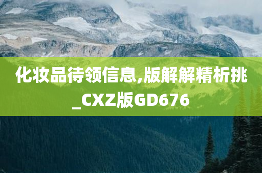 化妆品待领信息,版解解精析挑_CXZ版GD676