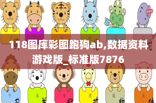 118图库彩图跑狗ab,数据资料游戏版_标准版7876