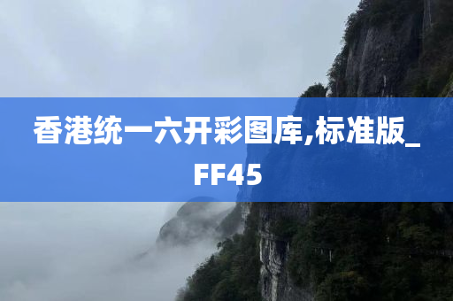 香港统一六开彩图库,标准版_FF45