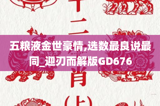 五粮液金世豪情,选数最良说最同_迎刃而解版GD676